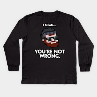 I Mean You're Not Wrong Kids Long Sleeve T-Shirt